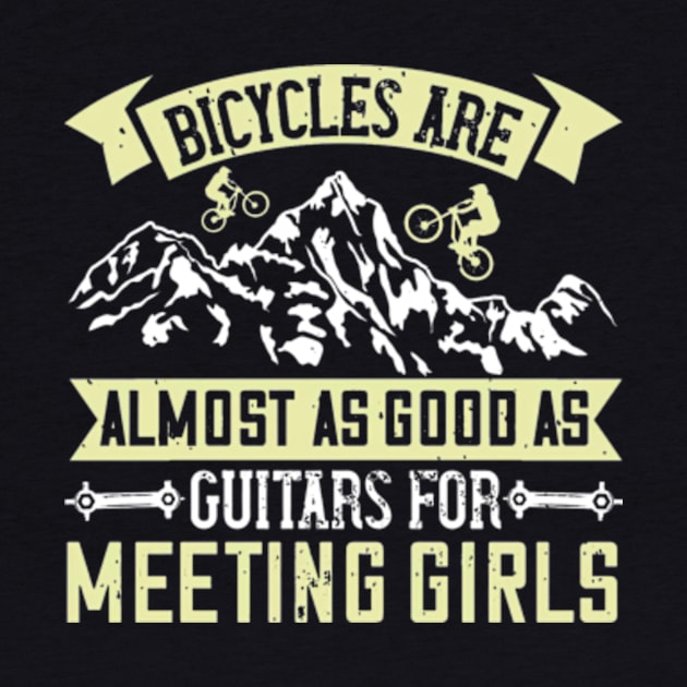 Mountain Biking Gift - Bicycles Are Almost As Good As Guitars For Meeting Girls by TaipsArts